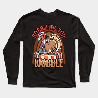 Gobble Til You Wobble Happy Thanksgiving Long Sleeve T-Shirt